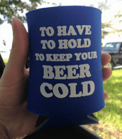 "To Have to Hold to Keep your Beer Cold" Koozie